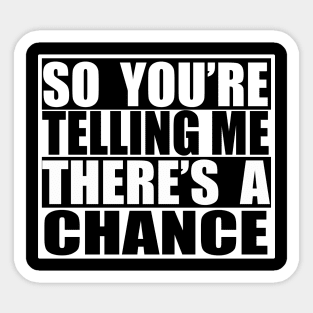 so youre telling me theres a chance Sticker